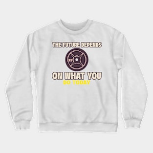 The Future Depends On What You Do Today Crewneck Sweatshirt